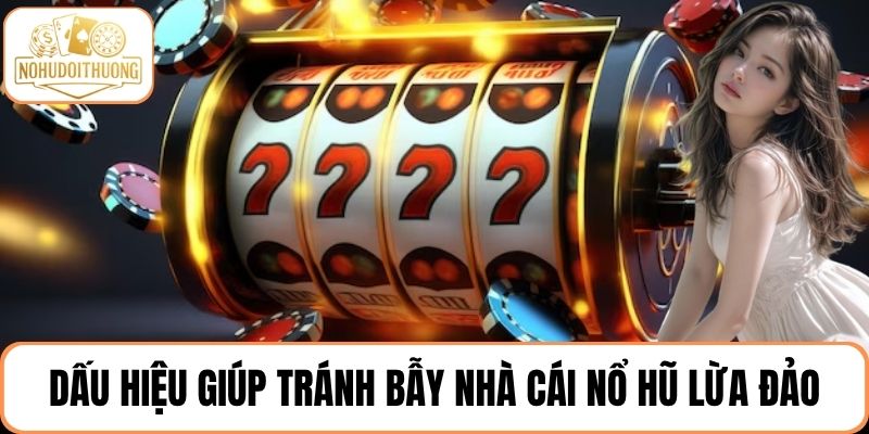 Những dấu hiệu quan trọng giúp bạn tránh bẫy nhà cái nổ hũ lừa đảo