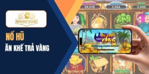May túi ba gang cùng nổ hũ Ăn khế trả vàng săn Jackpot khủng