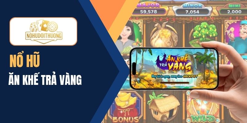 May túi ba gang cùng nổ hũ Ăn khế trả vàng săn Jackpot khủng