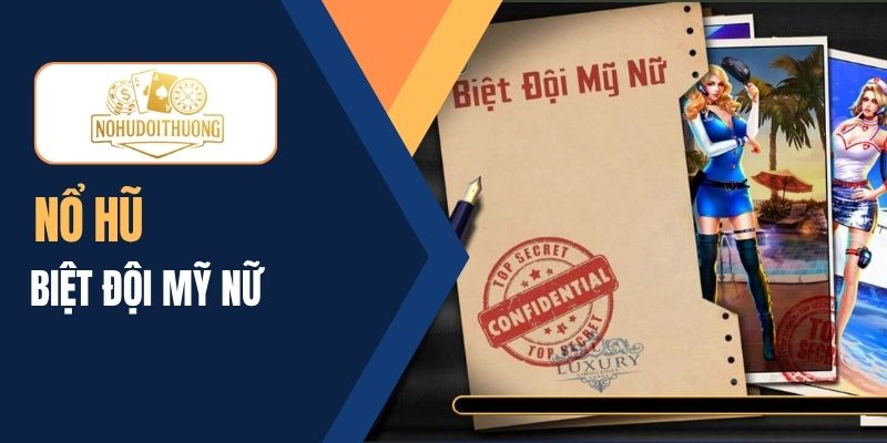 Chơi nổ hũ Biệt đội mỹ nữ săn thưởng cực lớn mỗi vòng quay