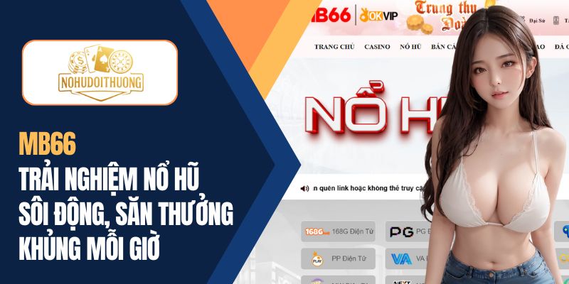MB66 | Trải nghiệm nổ hũ sôi động, săn thưởng khủng mỗi giờ