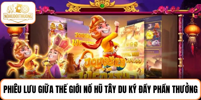 Nổ hũ Tây Du Ký – phiêu lưu giữa thế giới thần thoại đầy phần thưởng hấp dẫn
