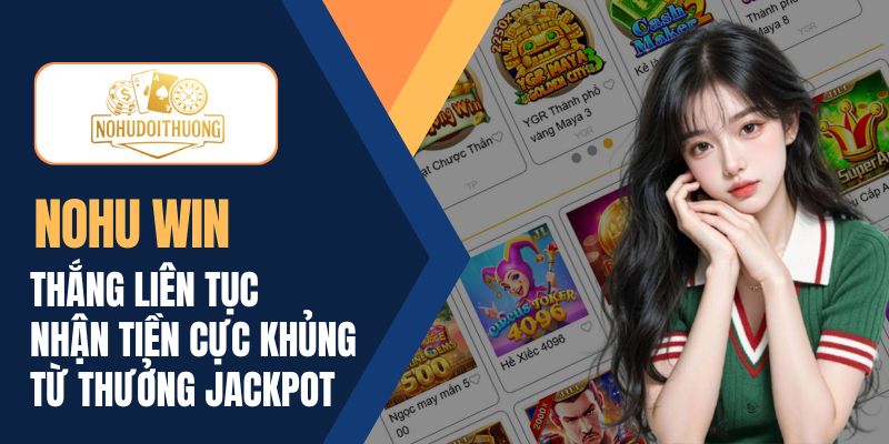 NOHU WIN | Thắng liên tục nhận tiền cực khủng từ jackpot