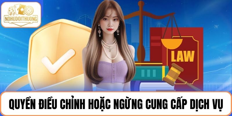Quyền điều chỉnh hoặc ngừng cung cấp dịch vụ mà không cần thông báo trước