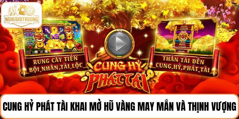 Slot Cung Hỷ Phát Tài – Hành trình khai mở hũ vàng may mắn và thịnh vượng