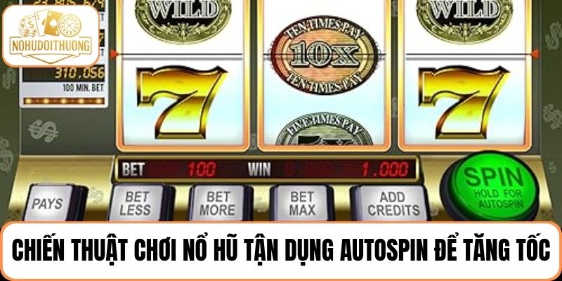 Tận dụng Autospin để tăng tốc và nâng cao chiến thuật chơi nổ hũ