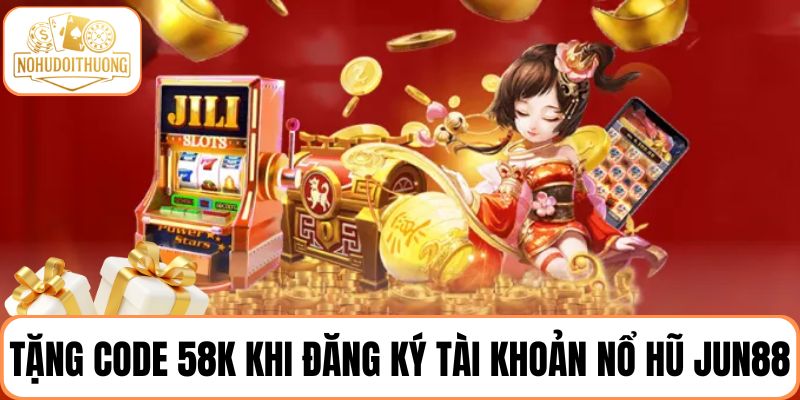 tang code 58k khi dang ky tai khoan no hu jun88