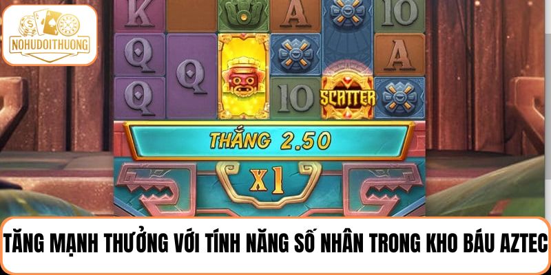 Tăng mạnh thưởng với tính năng số nhân không giới hạn trong Kho Báu Aztec