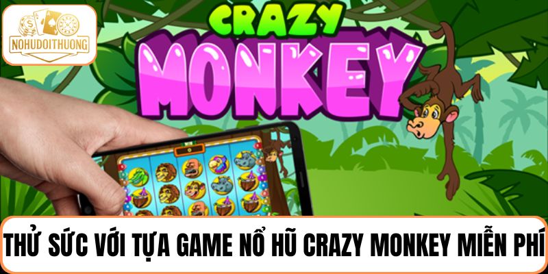 Thử sức với tựa game nổ hũ Crazy Monkey miễn phí