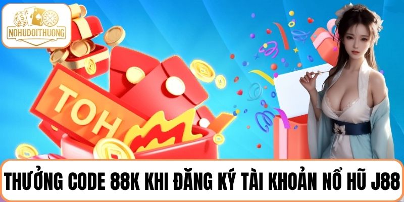 Thưởng code 88K miễn phí khi đăng ký tài khoản nổ hũ J88