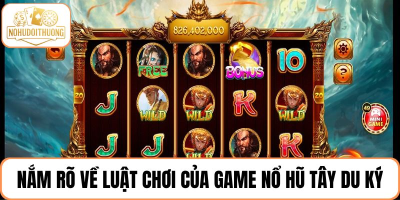 Tìm hiểu và nắm rõ về luật chơi quy định trong nổ hũ Tây Du Ký