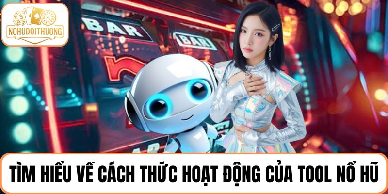 Tìm hiểu về cách thức hoạt động của tool hack game nổ hũ