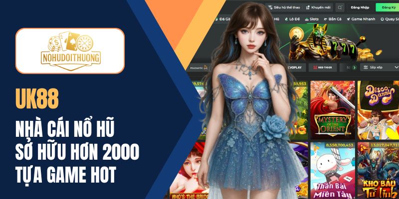 Nhà cái UK88 gây sốt với gần 2000 siêu phẩm nổ hũ cực HOT