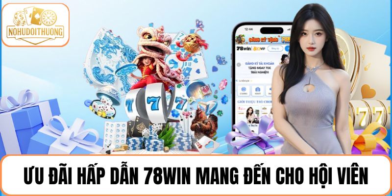 Những ưu đãi hấp dẫn 78WIN mang đến cho hội viên