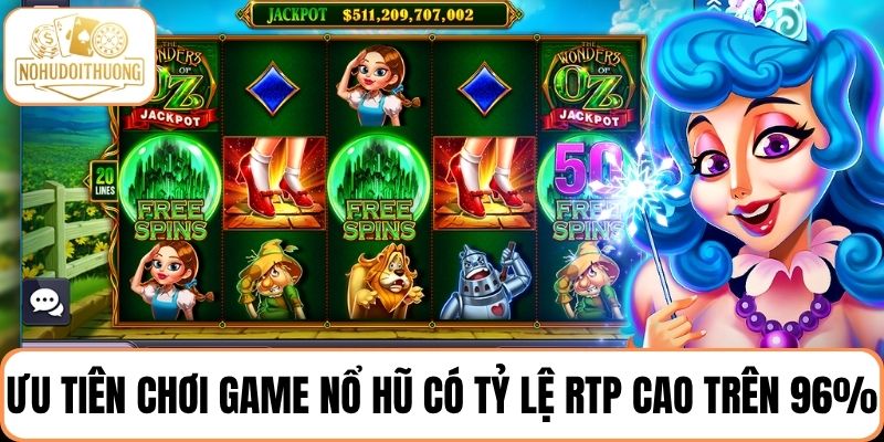 Ưu tiên chơi game nổ hũ có tỷ lệ RTP cao trên 96% để tăng lợi nhuận