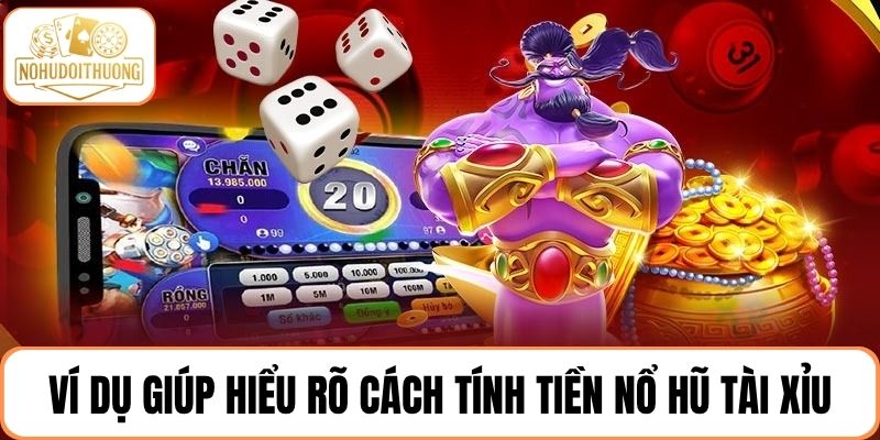 Ví dụ cụ thể giúp người chơi hiểu rõ cách tính tiền nổ hũ tài xỉu