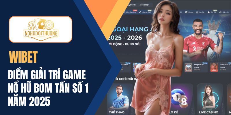 WIBET | Nhà cái nổ hũ bom tấn số 1 năm 2025